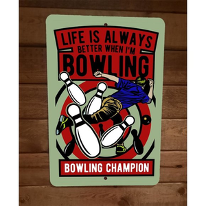 Life is Always Better When Im Bowling Champion Sports  8x12 Metal‎ Wall Sign